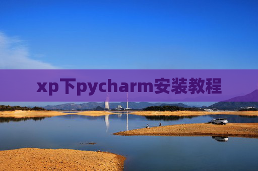 xp下pycharm安装教程 xp下pycharm安装教程
